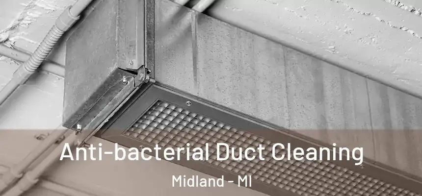 Anti-bacterial Duct Cleaning Midland - MI