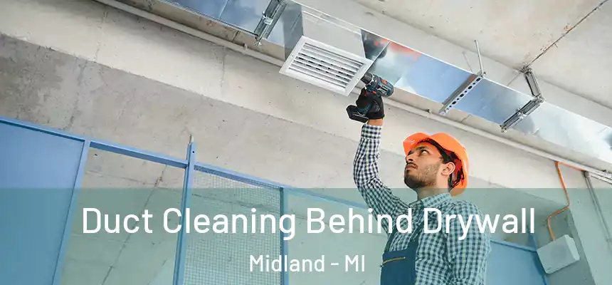 Duct Cleaning Behind Drywall Midland - MI