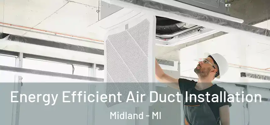  Energy Efficient Air Duct Installation Midland - MI