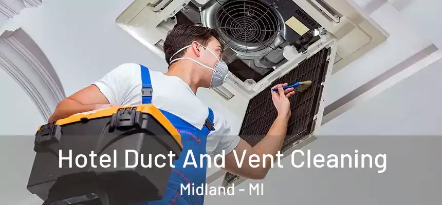 Hotel Duct And Vent Cleaning Midland - MI
